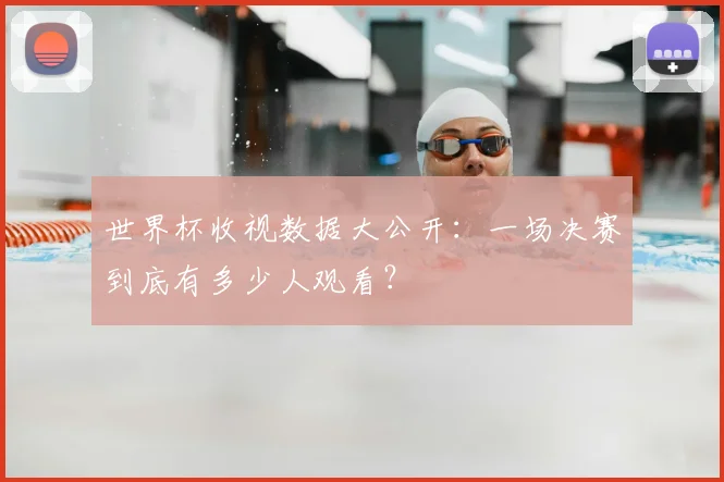 世界杯收视数据大公开:一场决赛到底有多少人观看?