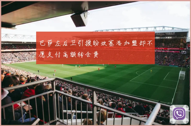 巴萨左后卫引援盼坎塞洛加盟却不愿支付高额转会费
