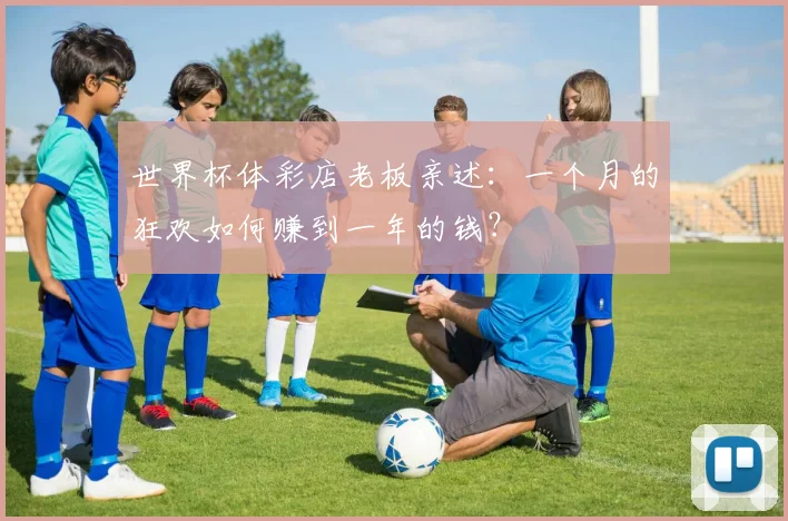 世界杯体彩店老板亲述：一个月的狂欢如何赚到一年的钱？