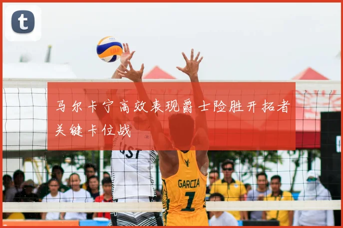 马尔卡宁高效表现爵士险胜开拓者关键卡位战