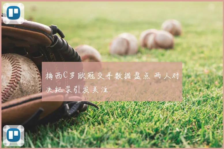 梅西C罗欧冠交手数据盘点 两人对决纪录引发关注