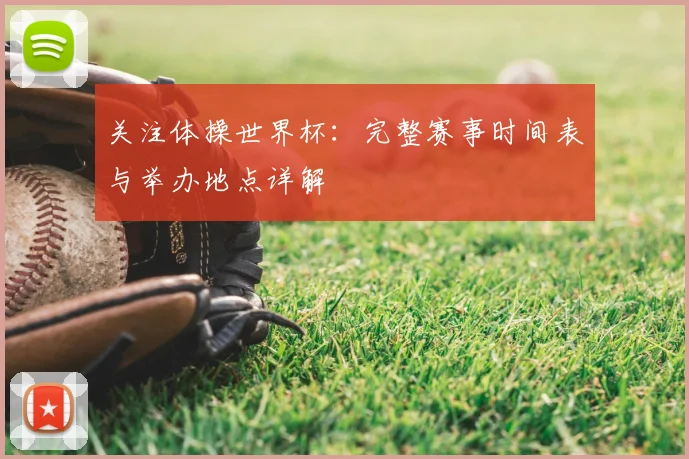 关注体操世界杯:完整赛事时间表与举办地点详解