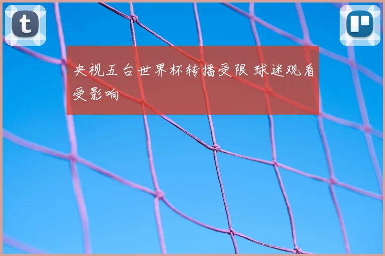 央视五台世界杯转播受限 球迷观看受影响