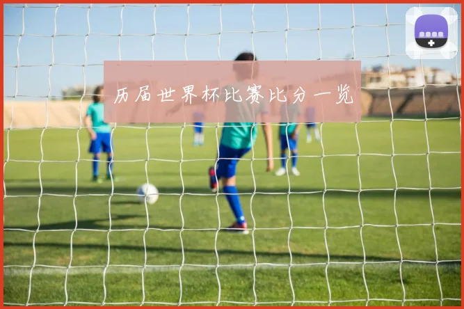 历届世界杯比赛比分一览