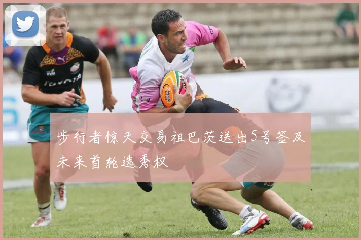 步行者惊天交易祖巴茨送出5号签及未来首轮选秀权