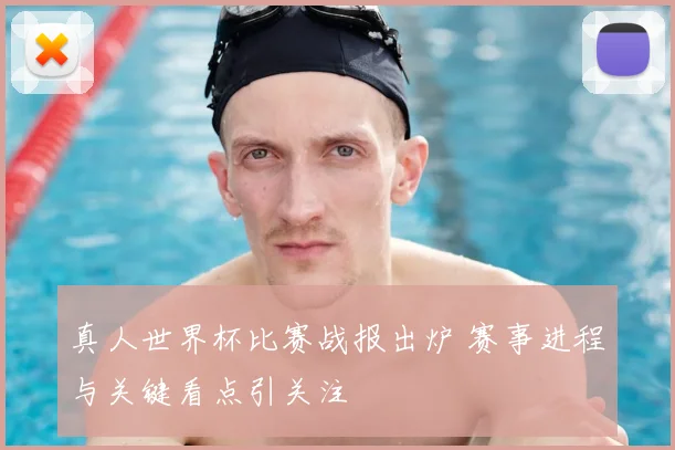 真人世界杯比赛战报出炉 赛事进程与关键看点引关注