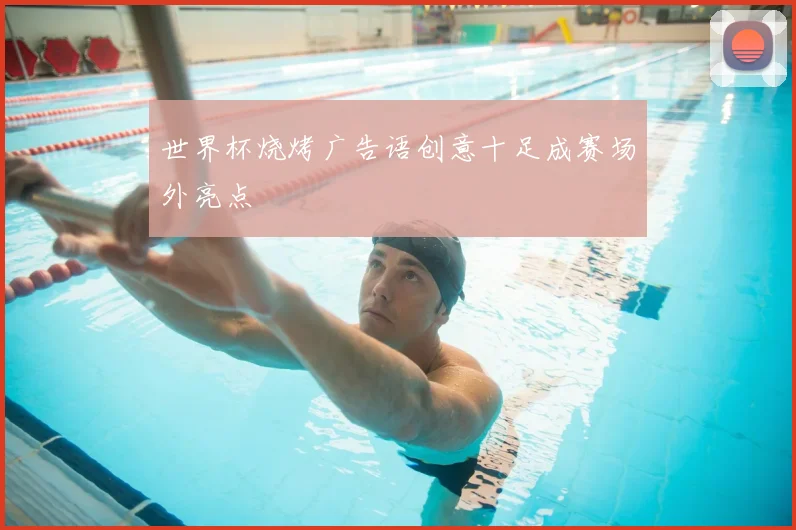 世界杯烧烤广告语创意十足成赛场外亮点