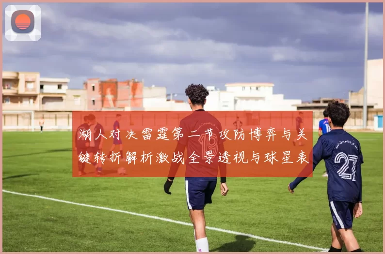 湖人对决雷霆第二节攻防博弈与关键转折解析激战全景透视与球星表现点评