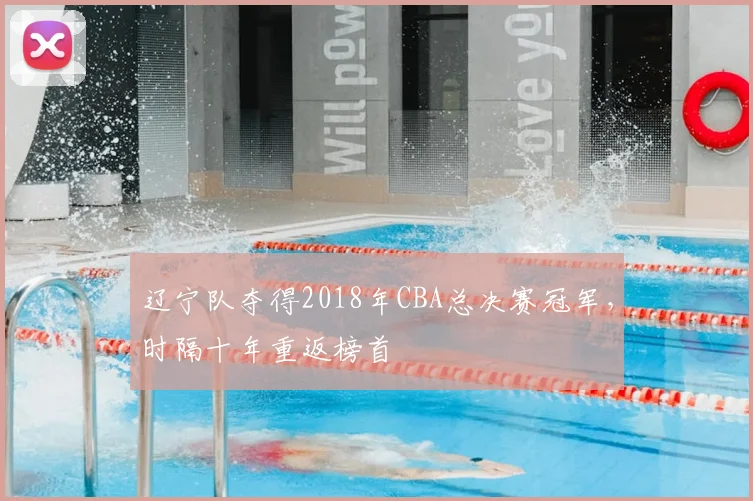 辽宁队夺得2018年CBA总决赛冠军,时隔十年重返榜首